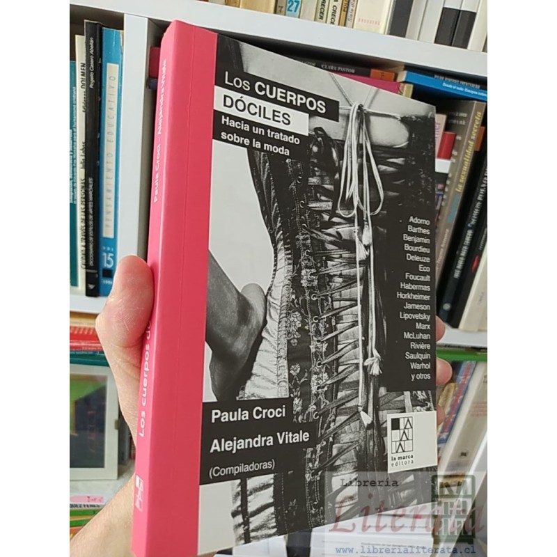 Los cuerpos dóciles: Hacia un tratado sobre la moda Paula Croci, Alejandra Vitale compiladoras La Marca Editora 262 pági