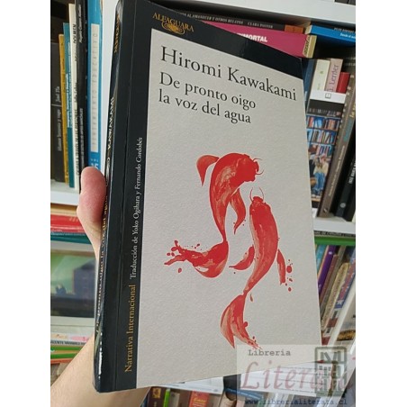 De pronto oigo la voz del agua Hiromi Kawakami Traducción de Yoko Ogihara y Fernando Cordobés, ALFAGUARA formato grande