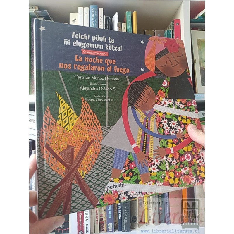 La noche que nos regalaron el fuego Carmen Muñoz Hurtado Cuento mapuche ilustraciones Alejandra Oviedo traducción Elicur