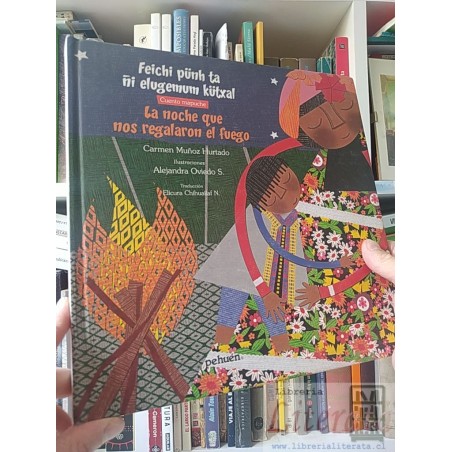 La noche que nos regalaron el fuego Carmen Muñoz Hurtado Cuento mapuche ilustraciones Alejandra Oviedo traducción Elicur