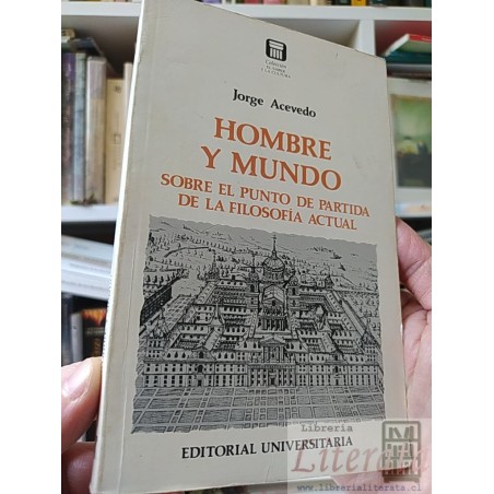 Hombre y mundo Jorge Acevedo Editorial Universitaria, colección el saber y la cultura sobre el punto de partida de la fi