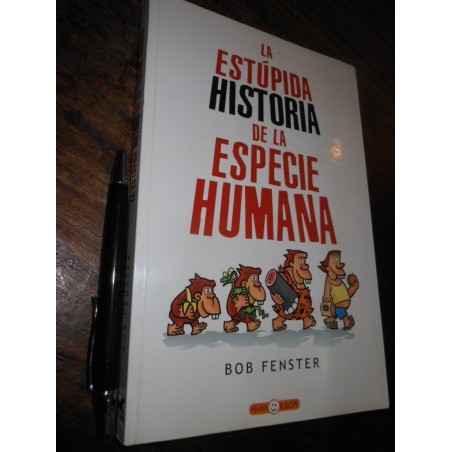 La Estúpida Historia De La Especie Humana / Bob Fenster